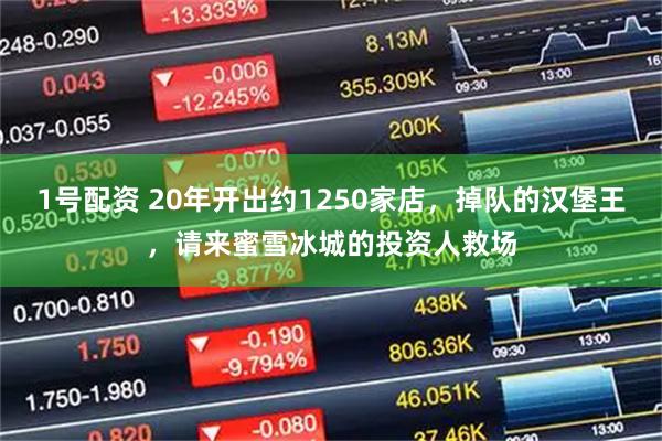 1号配资 20年开出约1250家店，掉队的汉堡王，请来蜜雪冰城的投资人救场